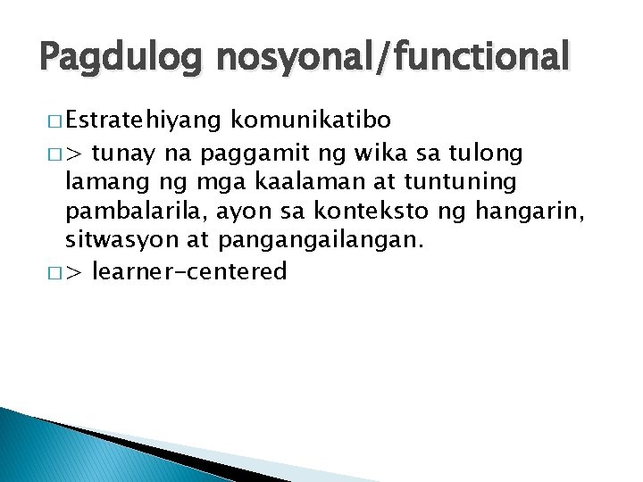 Pagdulog nosyonal/functional � Estratehiyang komunikatibo � > tunay na paggamit ng wika sa tulong