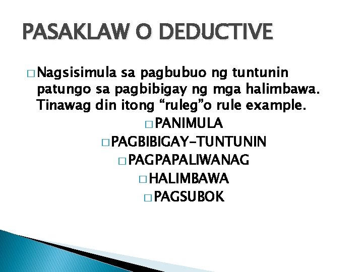 PASAKLAW O DEDUCTIVE � Nagsisimula sa pagbubuo ng tuntunin patungo sa pagbibigay ng mga