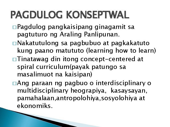 PAGDULOG KONSEPTWAL � Pagdulog pangkaisipang ginagamit sa pagtuturo ng Araling Panlipunan. � Nakatutulong sa