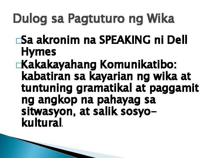 Dulog sa Pagtuturo ng Wika �Sa akronim na SPEAKING ni Dell Hymes �Kakakayahang Komunikatibo: