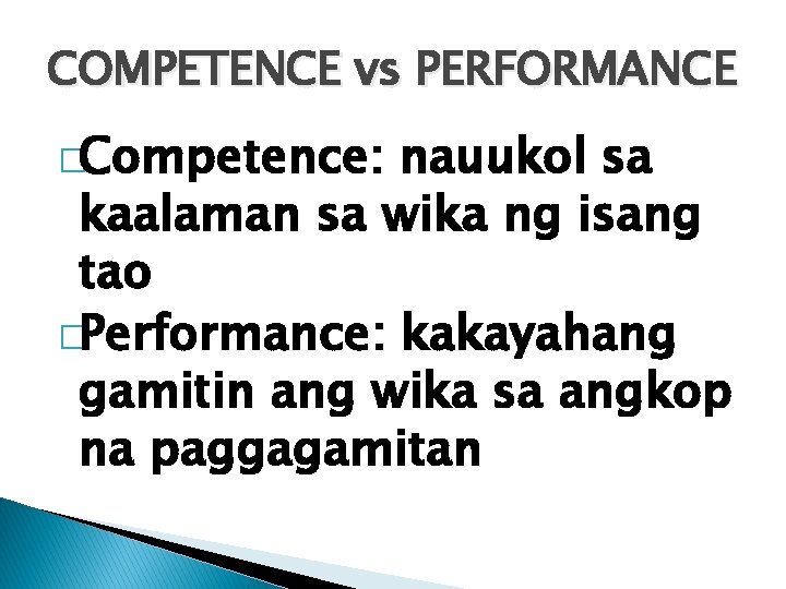 COMPETENCE vs PERFORMANCE �Competence: nauukol sa kaalaman sa wika ng isang tao �Performance: kakayahang