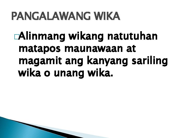 PANGALAWANG WIKA �Alinmang wikang natutuhan matapos maunawaan at magamit ang kanyang sariling wika o