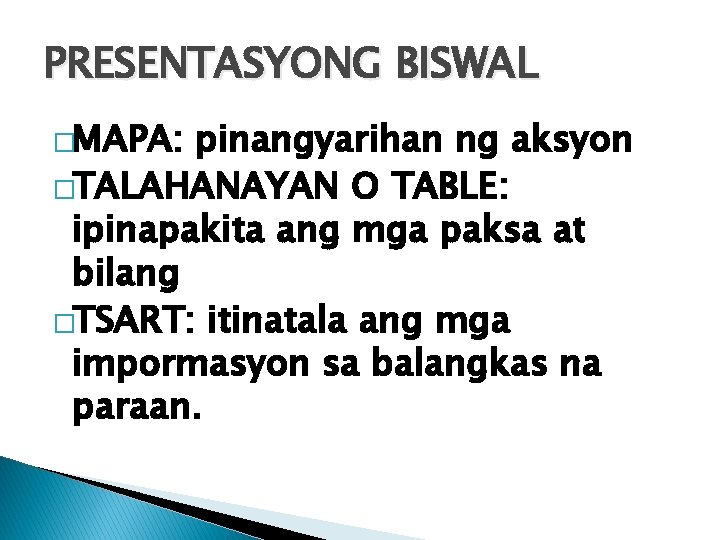 PRESENTASYONG BISWAL �MAPA: pinangyarihan ng aksyon �TALAHANAYAN O TABLE: ipinapakita ang mga paksa at PRESENTASYONG BISWAL �MAPA: pinangyarihan ng aksyon �TALAHANAYAN O TABLE: ipinapakita ang mga paksa at