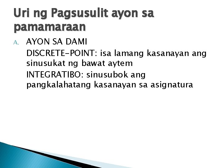 Uri ng Pagsusulit ayon sa pamamaraan A. AYON SA DAMI DISCRETE-POINT: isa lamang kasanayan Uri ng Pagsusulit ayon sa pamamaraan A. AYON SA DAMI DISCRETE-POINT: isa lamang kasanayan