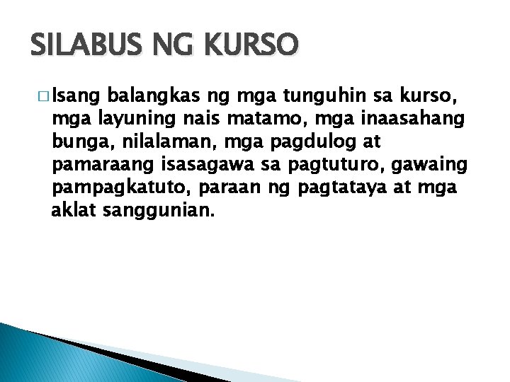 SILABUS NG KURSO � Isang balangkas ng mga tunguhin sa kurso, mga layuning nais SILABUS NG KURSO � Isang balangkas ng mga tunguhin sa kurso, mga layuning nais