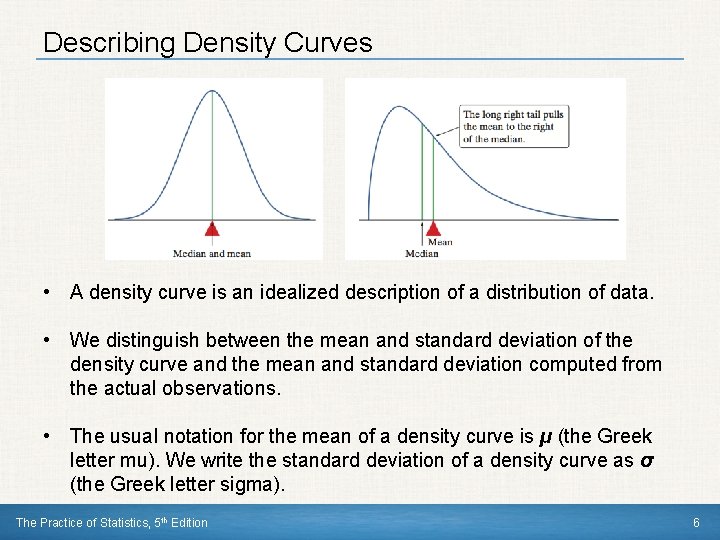 Describing Density Curves • A density curve is an idealized description of a distribution