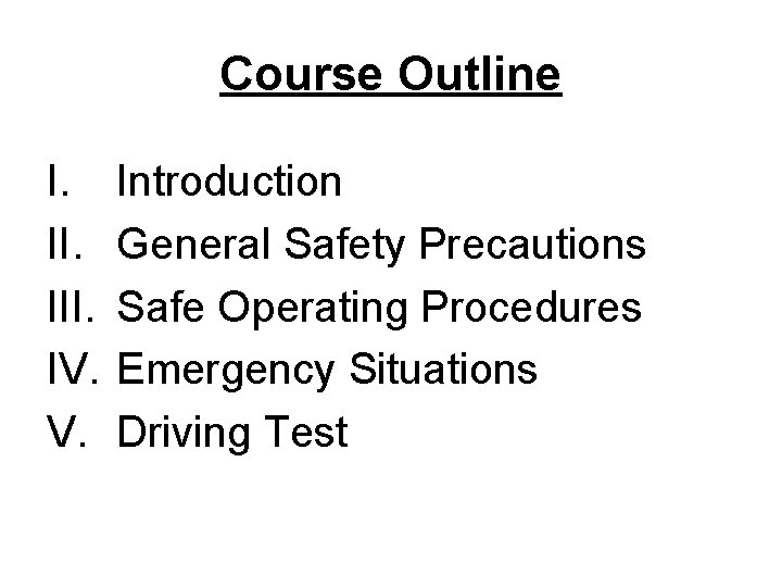 Course Outline I. III. IV. V. Introduction General Safety Precautions Safe Operating Procedures Emergency