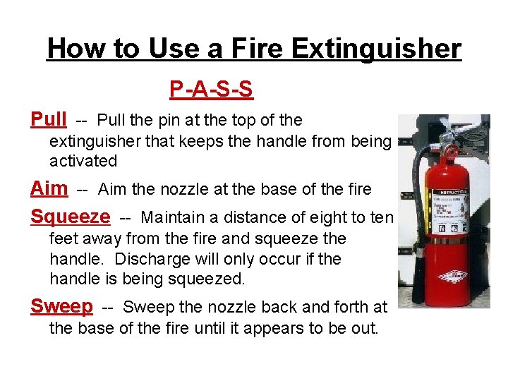 How to Use a Fire Extinguisher P-A-S-S Pull -- Pull the pin at the