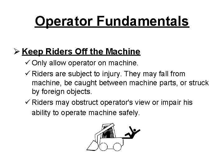 Operator Fundamentals Ø Keep Riders Off the Machine ü Only allow operator on machine.