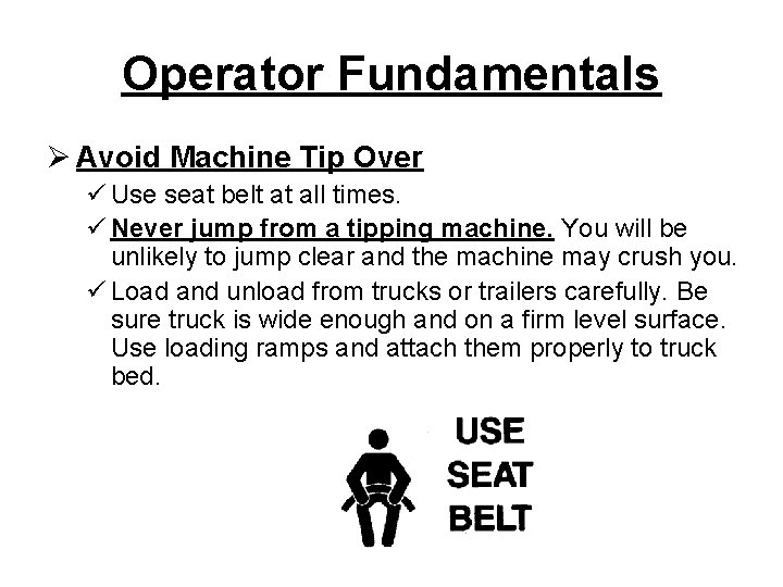 Operator Fundamentals Ø Avoid Machine Tip Over ü Use seat belt at all times.