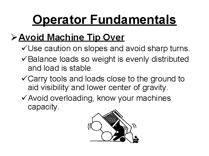 Operator Fundamentals Ø Avoid Machine Tip Over üUse caution on slopes and avoid sharp