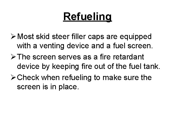 Refueling Ø Most skid steer filler caps are equipped with a venting device and