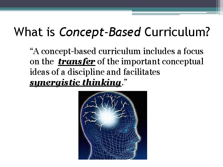 What is Concept-Based Curriculum? “A concept-based curriculum includes a focus on the transfer of