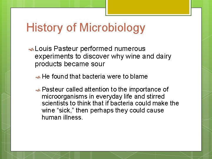 History of Microbiology Louis Pasteur performed numerous experiments to discover why wine and dairy