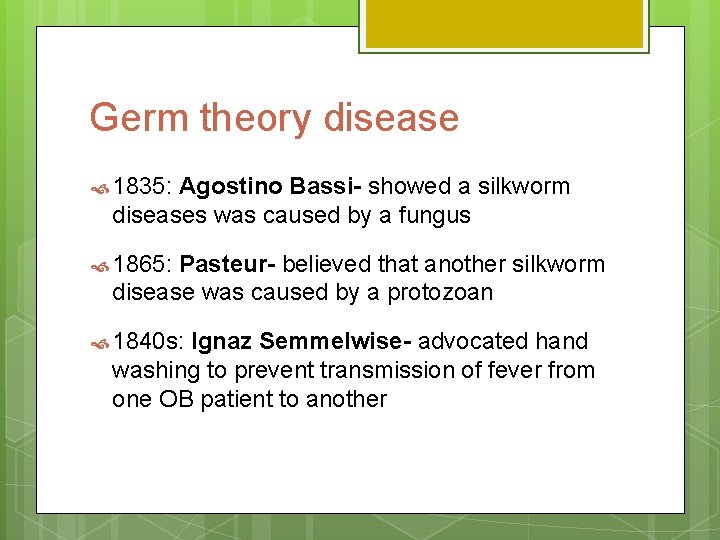 Germ theory disease 1835: Agostino Bassi- showed a silkworm diseases was caused by a