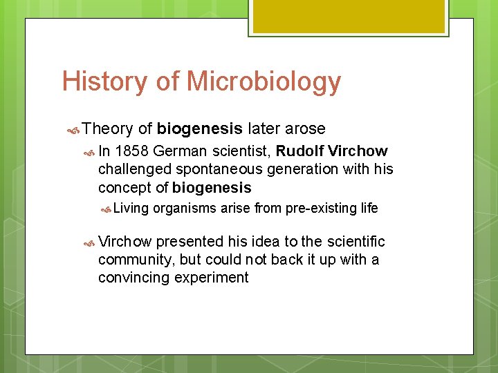 History of Microbiology Theory of biogenesis later arose In 1858 German scientist, Rudolf Virchow