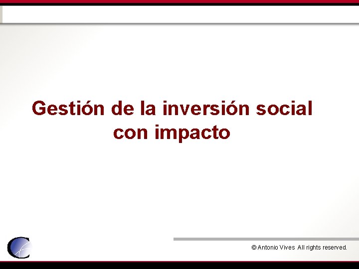 Gestión de la inversión social con impacto © Antonio Vives All rights reserved. 