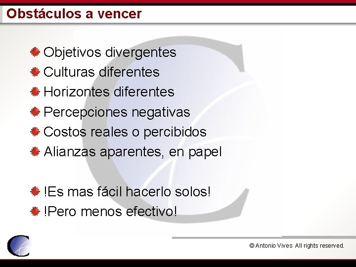 Obstáculos a vencer Objetivos divergentes Culturas diferentes Horizontes diferentes Percepciones negativas Costos reales o