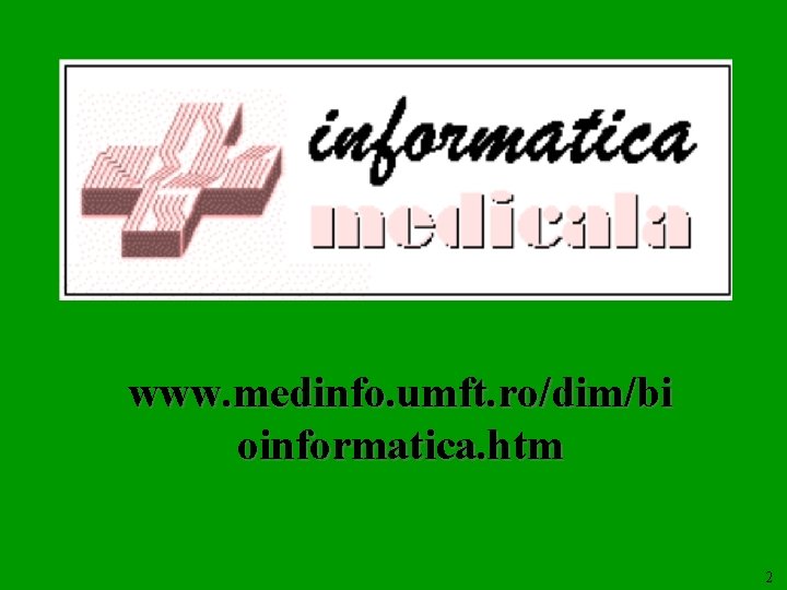 www. medinfo. umft. ro/dim/bi oinformatica. htm 2 