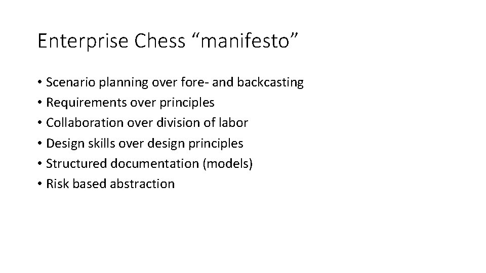 Enterprise Chess “manifesto” • Scenario planning over fore- and backcasting • Requirements over principles