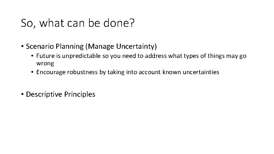 So, what can be done? • Scenario Planning (Manage Uncertainty) • Future is unpredictable