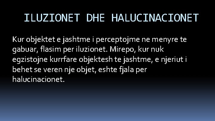 ILUZIONET DHE HALUCINACIONET Kur objektet e jashtme i perceptojme ne menyre te gabuar, flasim