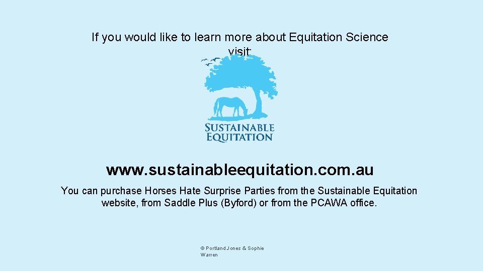 If you would like to learn more about Equitation Science visit: www. sustainableequitation. com.