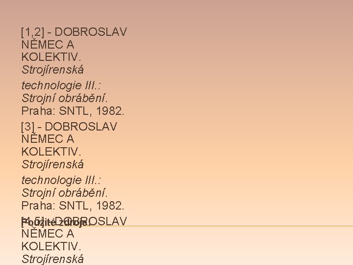 [1, 2] - DOBROSLAV NĚMEC A KOLEKTIV. Strojírenská technologie III. : Strojní obrábění. Praha: