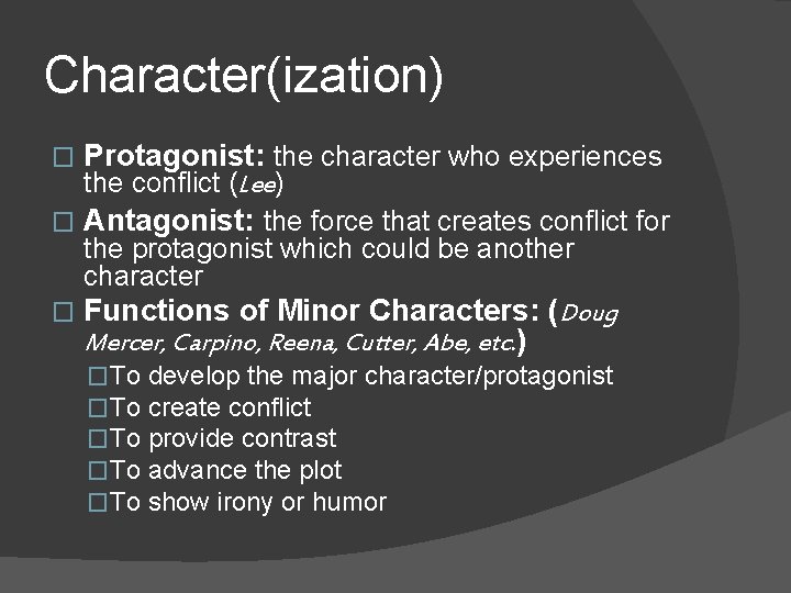 Character(ization) � Protagonist: the character who experiences the conflict (Lee) � Antagonist: the force