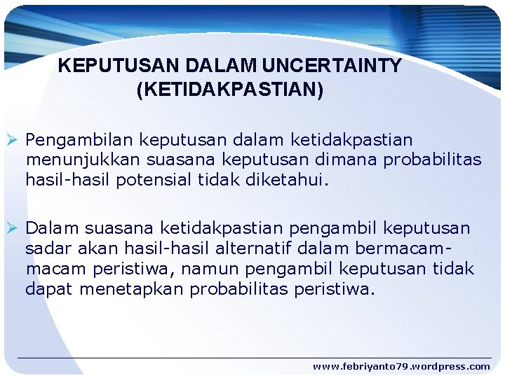 KEPUTUSAN DALAM UNCERTAINTY (KETIDAKPASTIAN) Ø Pengambilan keputusan dalam ketidakpastian menunjukkan suasana keputusan dimana probabilitas