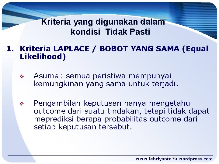 Kriteria yang digunakan dalam kondisi Tidak Pasti 1. Kriteria LAPLACE / BOBOT YANG SAMA