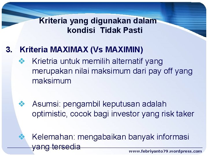 Kriteria yang digunakan dalam kondisi Tidak Pasti 3. Kriteria MAXIMAX (Vs MAXIMIN) v Krietria