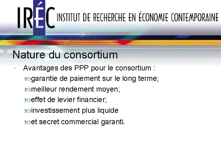 Nature du consortium Avantages des PPP pour le consortium : garantie de paiement sur