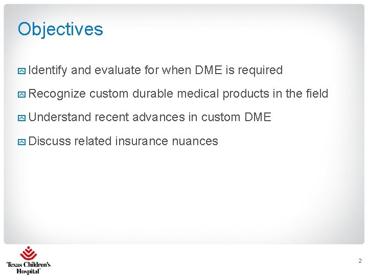 Objectives y Identify and evaluate for when DME is required y Recognize custom durable