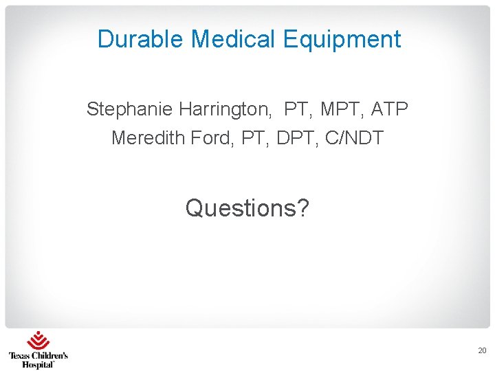 Durable Medical Equipment Stephanie Harrington, PT, MPT, ATP Meredith Ford, PT, DPT, C/NDT Questions?
