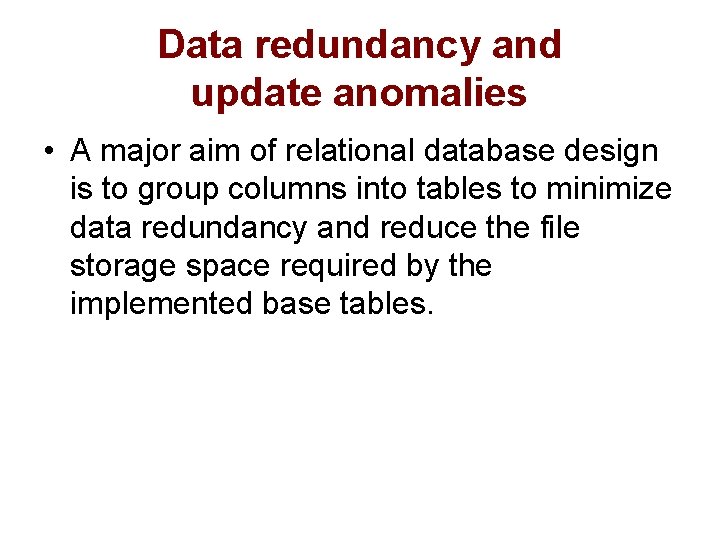 Data redundancy and update anomalies • A major aim of relational database design is