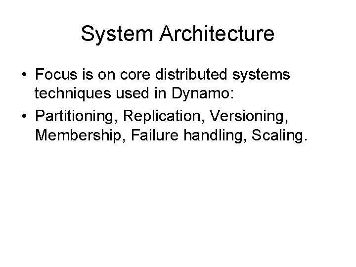 System Architecture • Focus is on core distributed systems techniques used in Dynamo: •