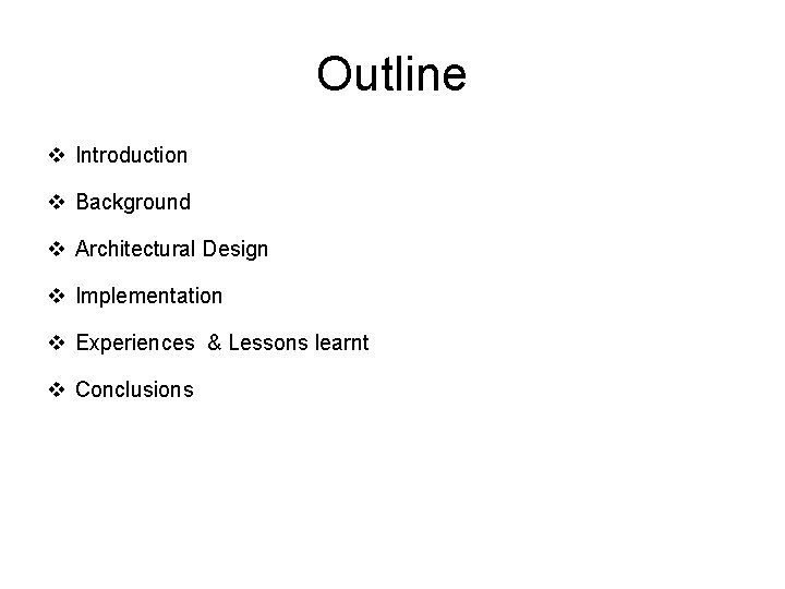 Outline v Introduction v Background v Architectural Design v Implementation v Experiences & Lessons