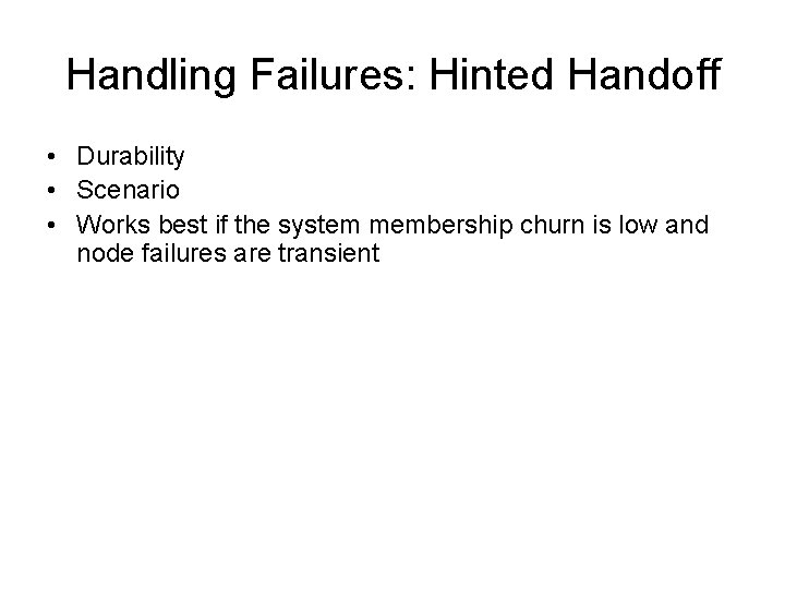 Handling Failures: Hinted Handoff • Durability • Scenario • Works best if the system