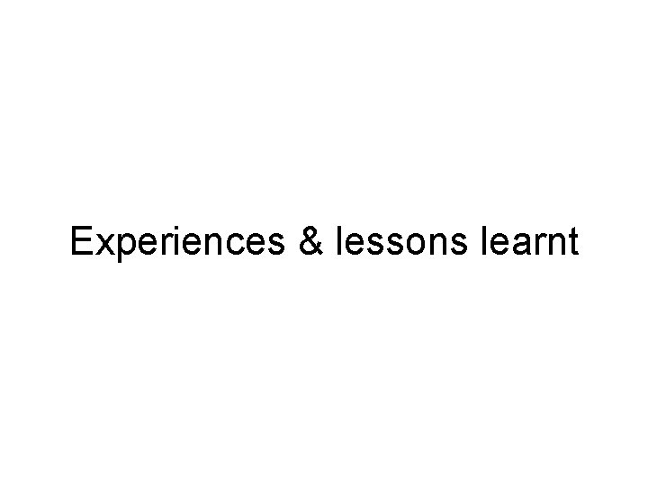 Experiences & lessons learnt 
