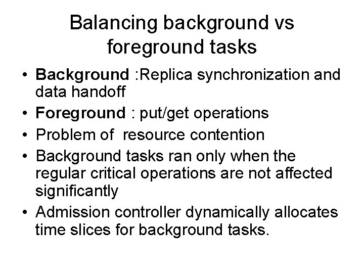 Balancing background vs foreground tasks • Background : Replica synchronization and data handoff •