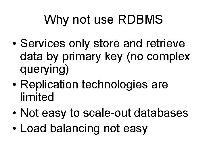 Why not use RDBMS • Services only store and retrieve data by primary key