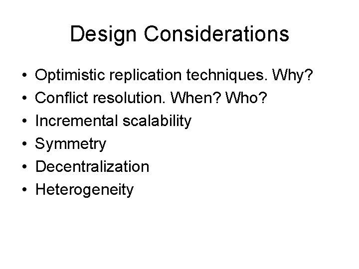 Design Considerations • • • Optimistic replication techniques. Why? Conflict resolution. When? Who? Incremental