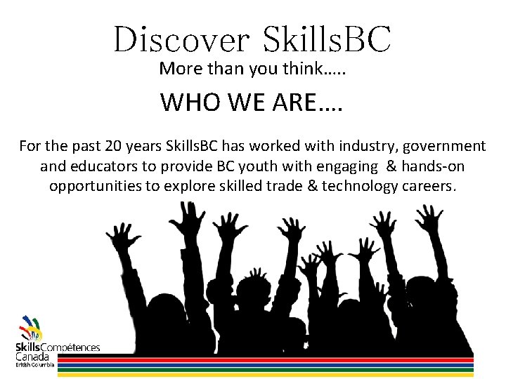 Discover Skills. BC More than you think…. . WHO WE ARE…. For the past