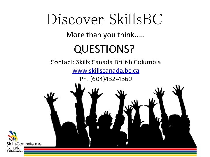 Discover Skills. BC More than you think…. . QUESTIONS? Contact: Skills Canada British Columbia