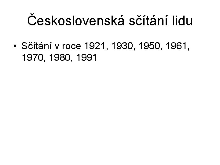 Československá sčítání lidu • Sčítání v roce 1921, 1930, 1950, 1961, 1970, 1980, 1991