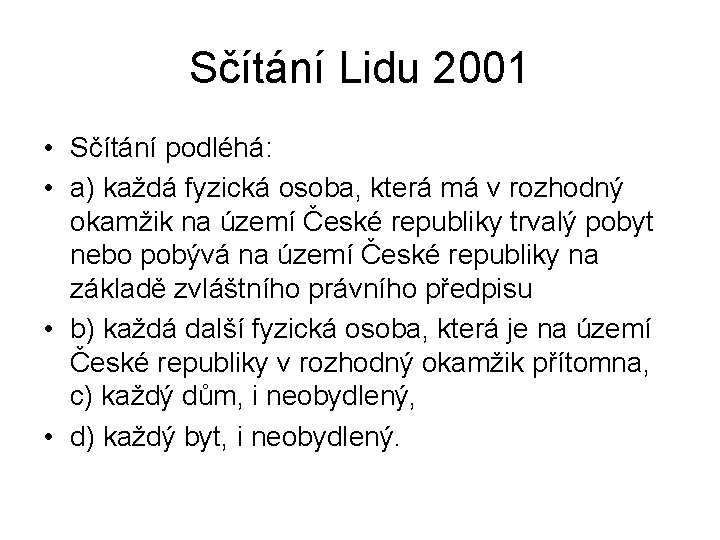 Sčítání Lidu 2001 • Sčítání podléhá: • a) každá fyzická osoba, která má v