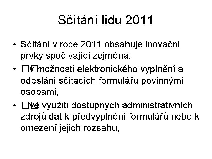 Sčítání lidu 2011 • Sčítání v roce 2011 obsahuje inovační prvky spočívající zejména: •