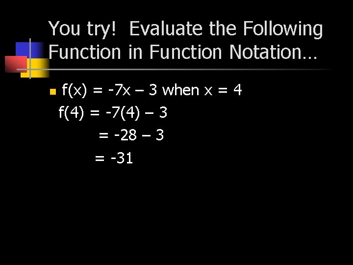 You try! Evaluate the Following Function in Function Notation… n f(x) = -7 x