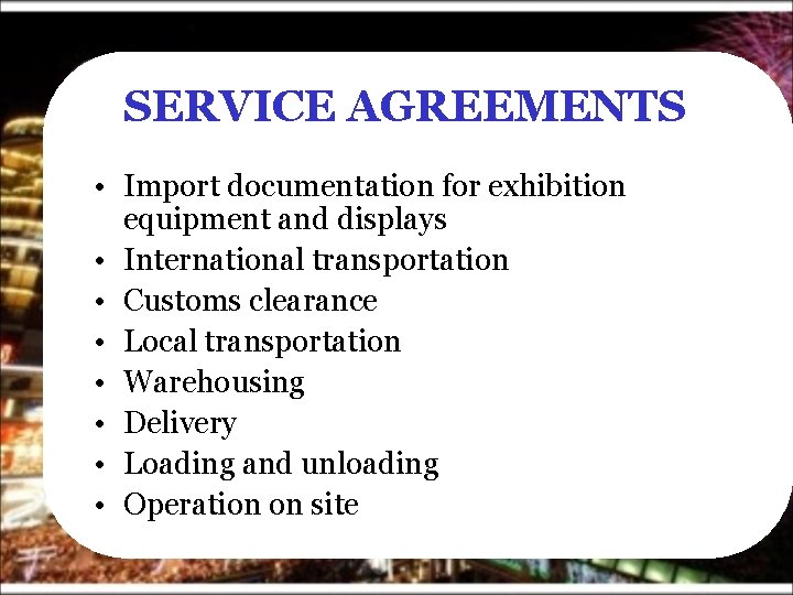 SERVICE AGREEMENTS • Import documentation for exhibition equipment and displays • International transportation •